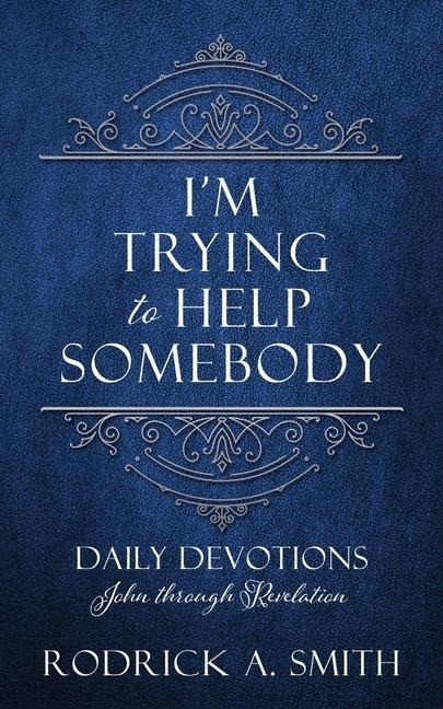 Im Trying to Help Somebody: Daily Devotions John through Revelation