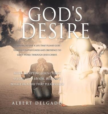 Gods DESIRE: Learning to Live a life that pleases God, through faithfulness and obedience to Gods word, through Jesus Christ.