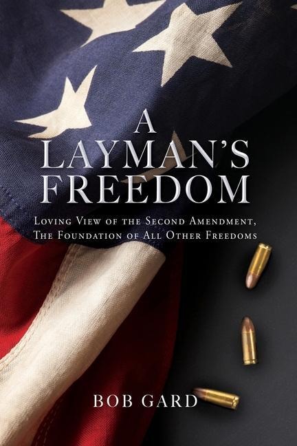 A Laymans Freedom: Loving View of the Second Amendment, the Foundation of All Other Freedoms