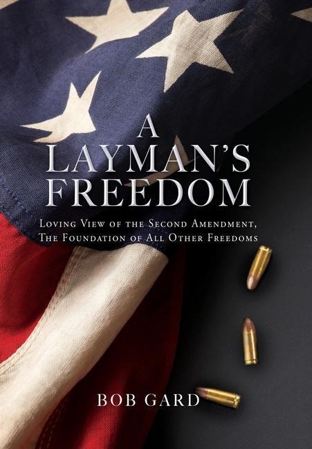 A Laymans Freedom: Loving View of the Second Amendment, the Foundation of All Other Freedoms