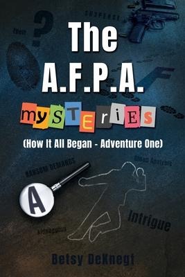 The A.F.P.A. MYSTERIES: (How It All Began - Adventure One)