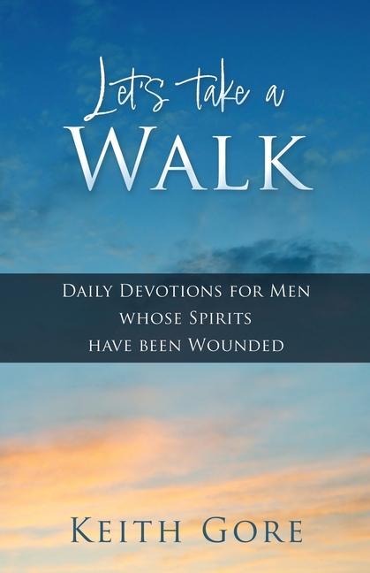 Lets take a Walk: Daily Devotions for Men whose Spirits have been Wounded