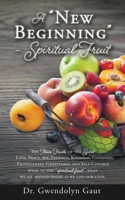 A "New Beginning" - Spiritual Fruit: The Nine Fruits of the Spirit -Love, Peace, Joy, Patience, Kindness, Goodness, Faithfulness, Gentleness, and Self-Control speak to the "spiritual fruit" we all should desire as we live our lives.