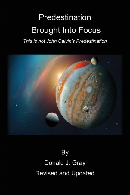 Predestination Brought Into Focus: This is not John Calvins Predestination!