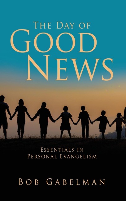 The Day of Good News: Essentials in Personal Evangelism