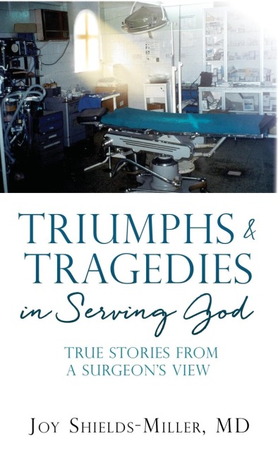 Triumphs & Tragedies in Serving God: True Stories from a Surgeons View