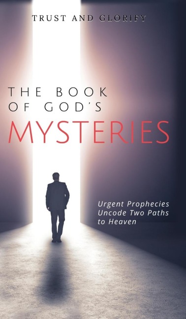 The Book of Gods Mysteries: Urgent Prophecies Uncode Two Paths to Heaven