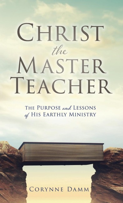 Christ the Master Teacher: The Purpose and Lessons of His Earthly Ministry