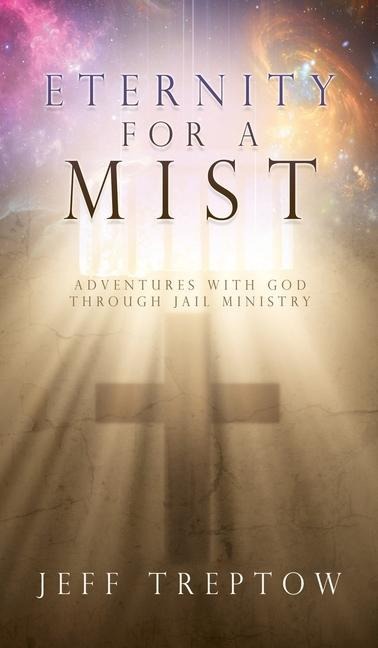 Eternity for a Mist: Adventures with God through Jail ministry