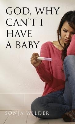 God, Why Cant I Have a Baby