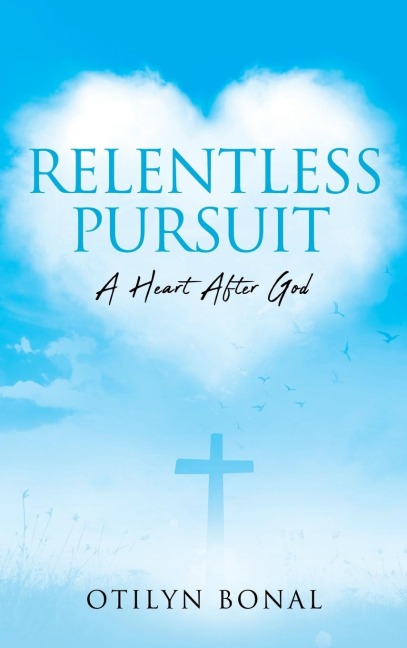 Relentless Pursuit: A Heart After God