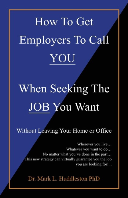 How To Get Employers To Call YOU When Seeking The JOB You Want: Without Leaving Your Home or Office