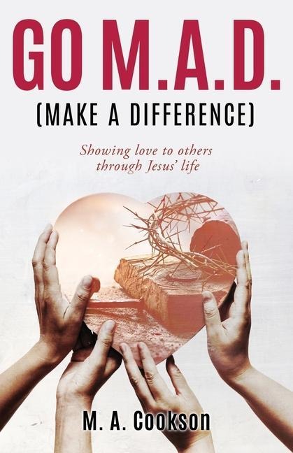 Go M.A.D. (Make A Difference): Showing love to others through Jesus life
