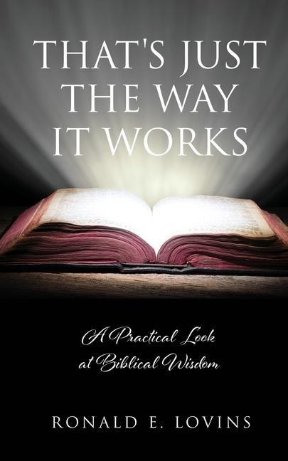 Thats Just the Way It Works: A Practical Look at Biblical Wisdom