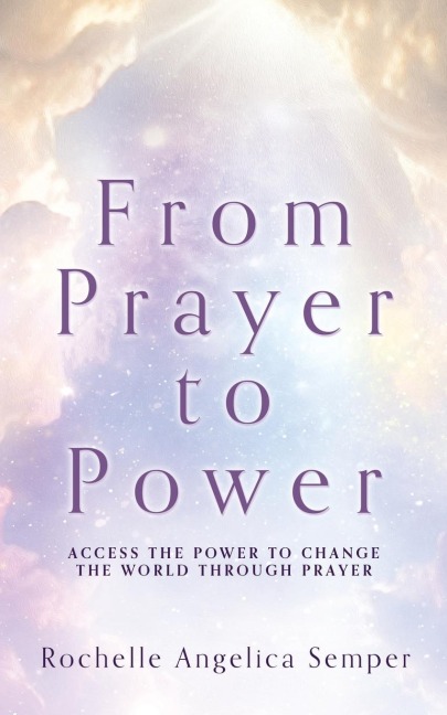 From Prayer to Power: Access the Power to Change the World Through Prayer