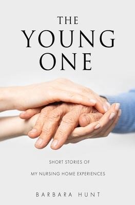 The Young One: Short Stories of my nursing home experiences