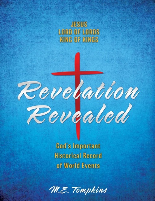 Revelation Revealed: JESUS LORD OF LORDS KING OF KINGS Gods Important Historical Record of World Events