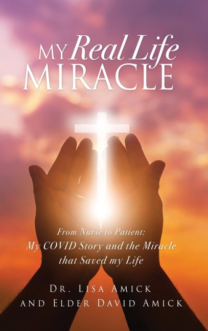 My Real Life Miracle: From Nurse to Patient: My COVID Story and the Miracle that Saved my Life