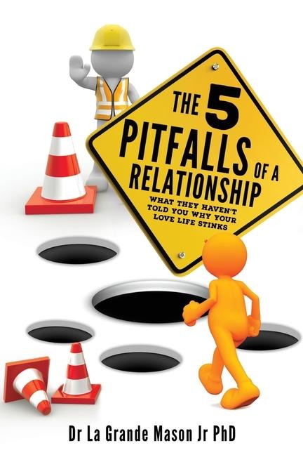 The 5 pitfalls of a Relationship: What they havent told you why your love life stinks