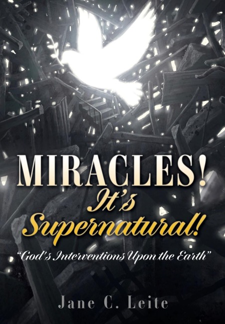 MIRACLES! Its Supernatural!: Gods Interventions Upon the Earth