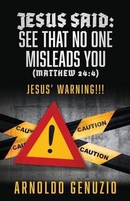 Jesus Said: See That No One Misleads You (Matthew 24:4): Jesus Warning!!!