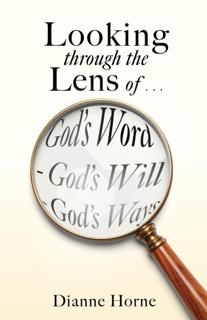 Looking through the Lens of . . . Gods Word - Gods Will - Gods Ways