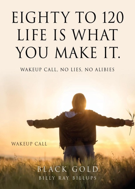Eighty to 120 Life is what you make it.: Wakeup Call, No Lies, No Alibies