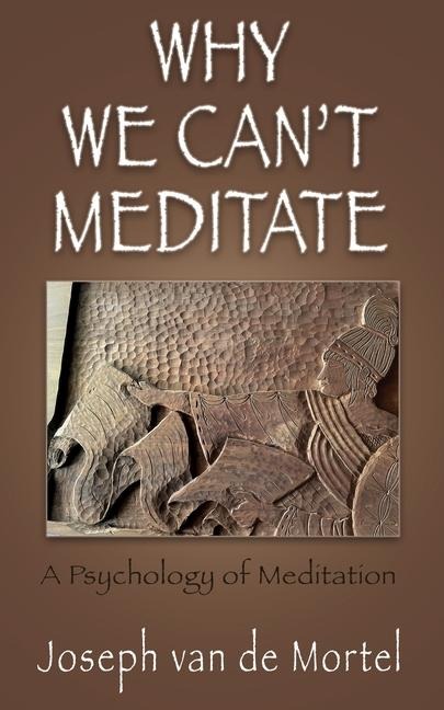 Why We Can't Meditate: A Psychology of Meditation