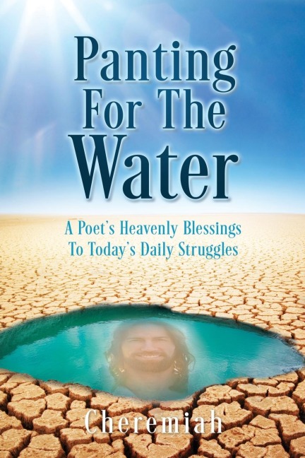 Panting For The Water: A Poets Heavenly Blessings To Todays Daily Struggles
