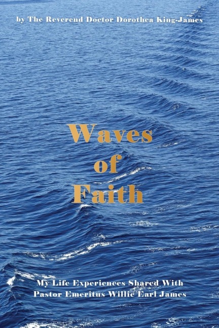 Waves of Faith: My Life Experiences Shared With Pastor Emeritus Willie Earl James