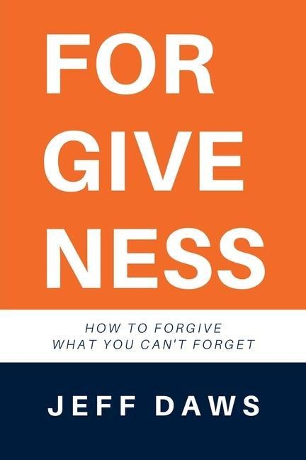 Forgiveness: How to forgive what you cant forget