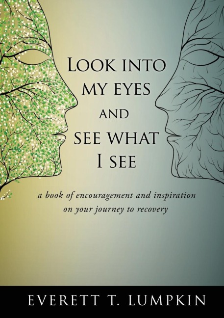 Look into my eyes and see what I see: a book of encouragement and inspiration on your journey to recovery