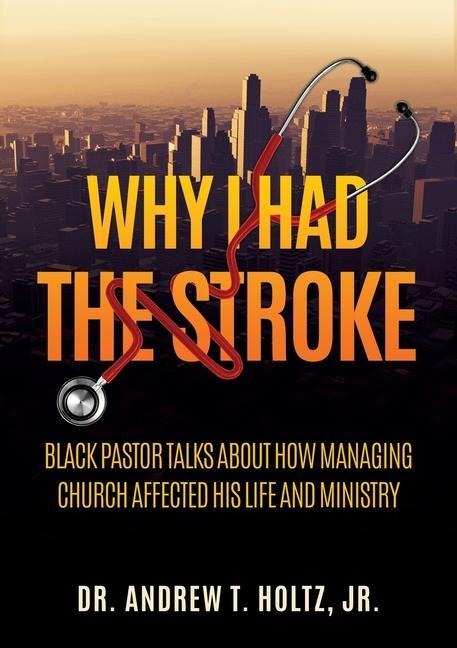 Why I Had the Stroke: Black Pastor Talks About How Managing Church Affected His Life and Ministry