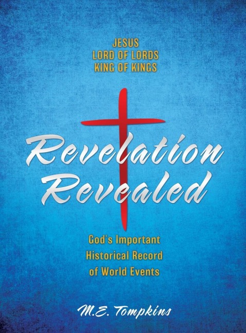 Revelation Revealed: JESUS LORD OF LORDS KING OF KINGS Gods Important Historical Record of World Events