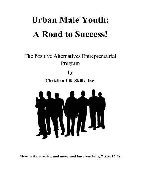 Urban Male Youth: A Road to Success!: The Positive Alternatives Entrepreneurial Program by Christian Life Skills, Inc.