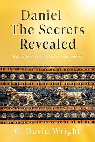 Daniel - The Secrets Revealed Expository Verse by Verse Commentary