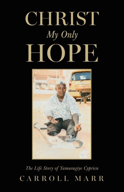 Christ My Only Hope: The Life Story of Yamuragiye Cyprien