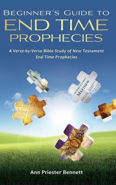 Beginners Guide to End Time Prophecies: A Verse-by-Verse Bible Study of New Testament End Time Prophecies