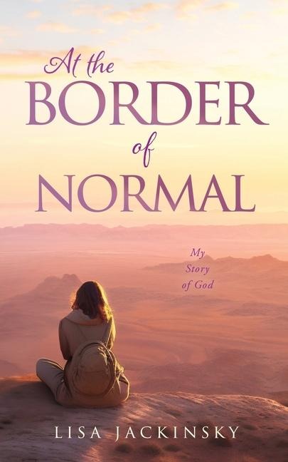 At the Border of Normal: My Story of God