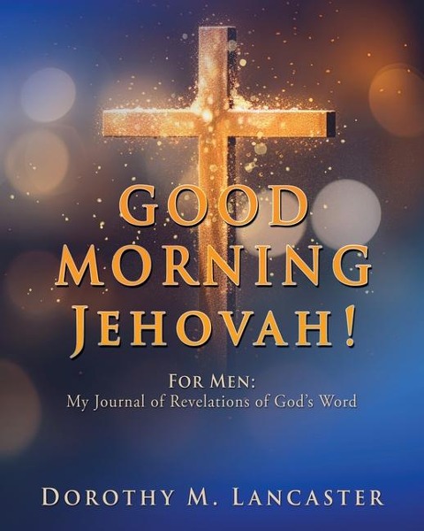 GOOD MORNING Jehovah!: For Men: My Journal of Revelations of God's Word