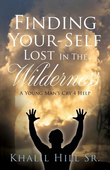 Finding Your-Self Lost In The Wilderness: A Young Mans Cry 4 Help