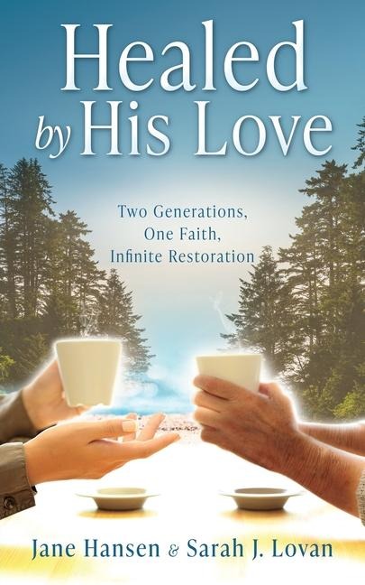Healed by His Love: Two Generations, One Faith, Infinite Restoration