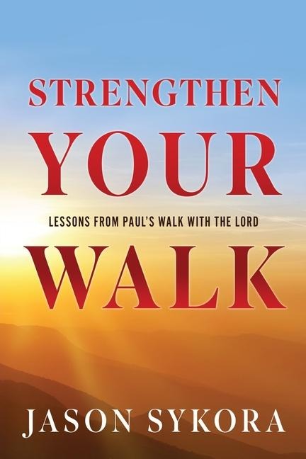 Strengthen Your Walk: Lessons from Pauls Walk with the Lord