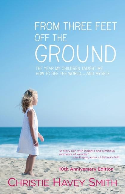From Three Feet Off the Ground: The Year My Children Taught Me How to See the World . . . and Myself