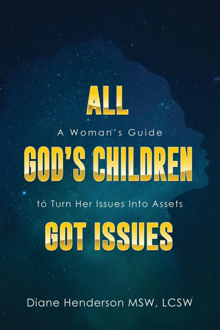 All Gods Children Got Issues: A Womans Guide to Turn Her Issues Into Assets