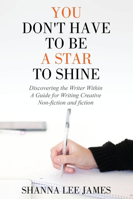 You Dont Have to Be a Star to Shine: Discovering the Writer Within/ A Guide for Writing Creative Non-fiction and fiction