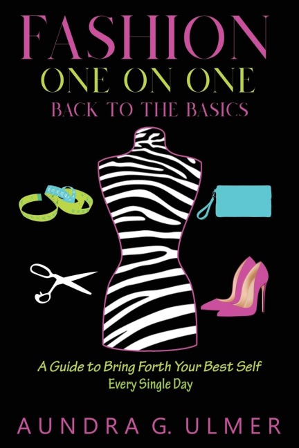 Fashion One on One Back to the Basics: A Guide to bring forth your best self every single day