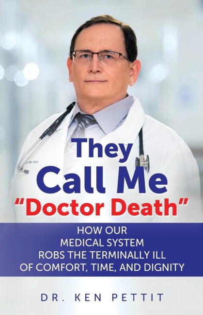 They Call Me Doctor Death: HOW OUR MEDICAL SYSTEM ROBS THE TERMINALLY ILL OF COMFORT, TIME AND DIGNITY