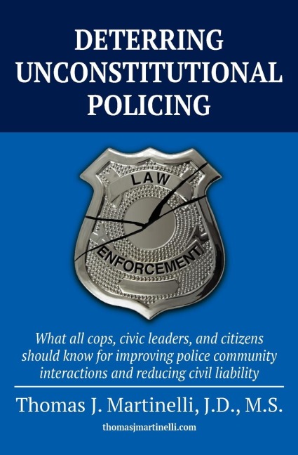DETERRING UNCONSTITUTIONAL POLICING: What all cops, civic leaders, and citizens should know for improving police community interactions and reducing civil liability