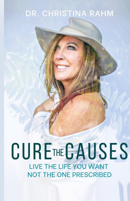 Cure the Causes: Live the Life you want, not the one prescribed